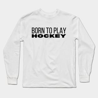 Born To Play Hockey Long Sleeve T-Shirt